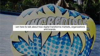 i am here to talk about how digital transforms markets, organizations 
and brands. 
ana andjelic, @andjelicaaa 
 