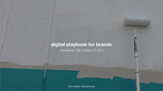 digital playbook for brands 
Webdagene, Oslo, October 16, 2014 
ana ana andjelic, andjelic, @andjelicaaa 
 