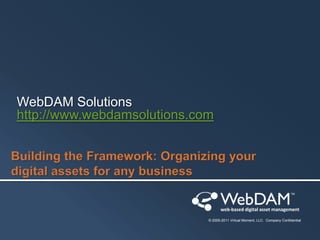 WebDAM Solutions
http://www.webdamsolutions.com

© 2005-2011 Virtual Moment, LLC. Company Confidential

 