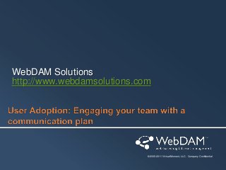 WebDAM Solutions
http://www.webdamsolutions.com

© 2005-2011 Virtual Moment, LLC. Company Confidential

 
