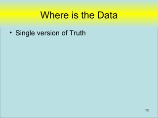 Where is the Data
• Single version of Truth




                              13
 