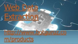 Web Data
Extraction
http://www.botguruz.co
m/products
 