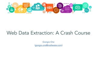 Web Data Extraction: A Crash Course
Giorgio Orsi
(giorgio.orsi@meltwater.com)
 