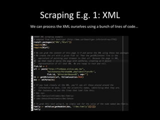 Scraping E.g. 1: XML
We can process the XML ourselves using a bunch of lines of code…
 