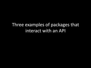 Three examples of packages that
      interact with an API
 