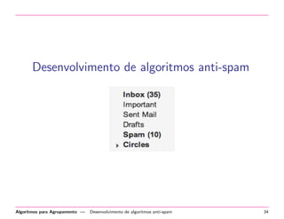 Desenvolvimento de algoritmos anti-spam
Algoritmos para Agrupamento — Desenvolvimento de algoritmos anti-spam 34
 