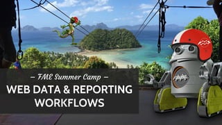 – FME Summer Camp –
WEB DATA & REPORTING
WORKFLOWS
 