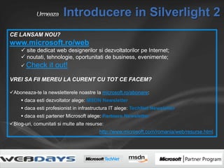 Urmeaza Introducere in Silverlight 2 CE LANSAM NOU? www.microsoft.ro/web ,[object Object]