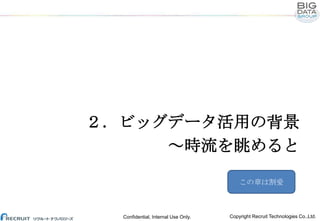 ２．ビッグデータ活用の背景
～時流を眺めると
この章は割愛

Confidential, Internal Use Only.

Copyright Recruit Technologies Co.,Ltd.

 