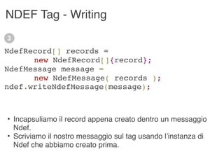 NDEF Tag - Writing
3
NdefRecord[] records = 
      new NdefRecord[]{record};
NdefMessage message =
      new NdefMessage( ...