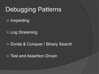 Debugging PatternsInspectingLog StreamingDivide & Conquer / Binary SearchTest and Assertion Driven