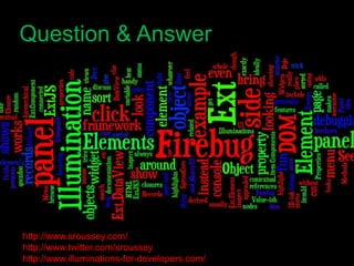 Question & Answerhttp://www.sroussey.com/http://www.twitter.com/srousseyhttp://www.illuminations-for-developers.com/