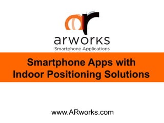 Smartphone Apps with
Indoor Positioning Solutions
www.ARworks.com
 