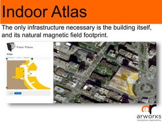 The only infrastructure necessary is the building itself,
and its natural magnetic field footprint.
Indoor Atlas
 