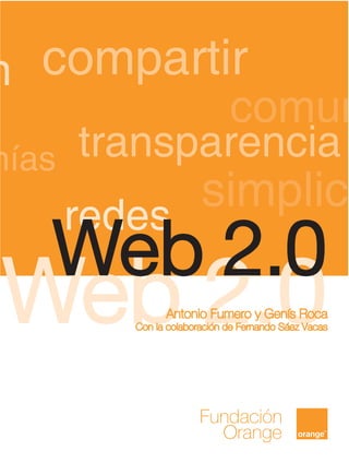 n compartir
              comun
mías   transparencia
       redes
             simplic
   Web 2.0
 Web 2.0        Antonio Fumero y Genís Roca
          Con la colaboración de Fernando Sáez Vacas
 