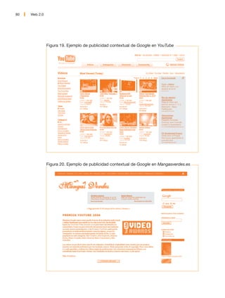 80   Web 2.0




               Figura 19. Ejemplo de publicidad contextual de Google en YouTube




               Figura 20. Ejemplo de publicidad contextual de Google en Mangasverdes.es
 