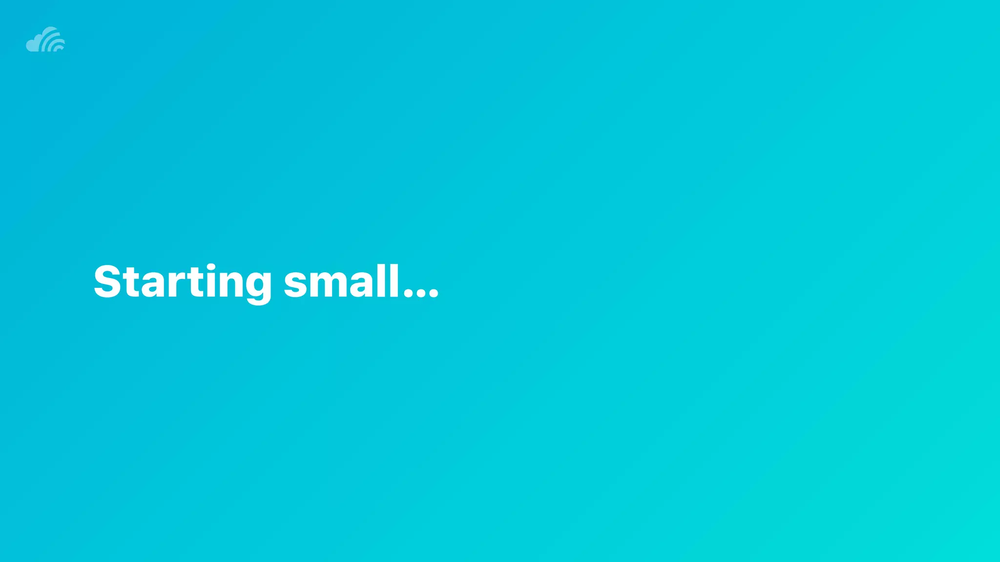 Starting small…
 