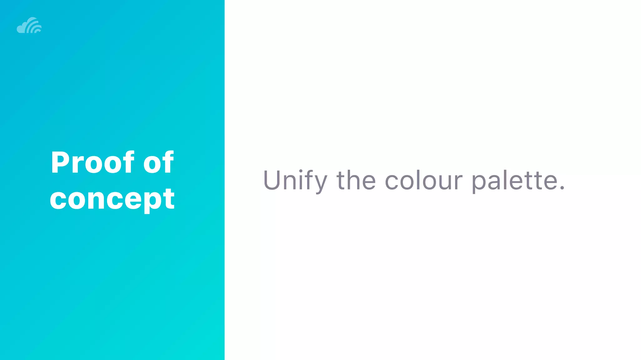 Unify the colour palette.
Proof of
concept
 