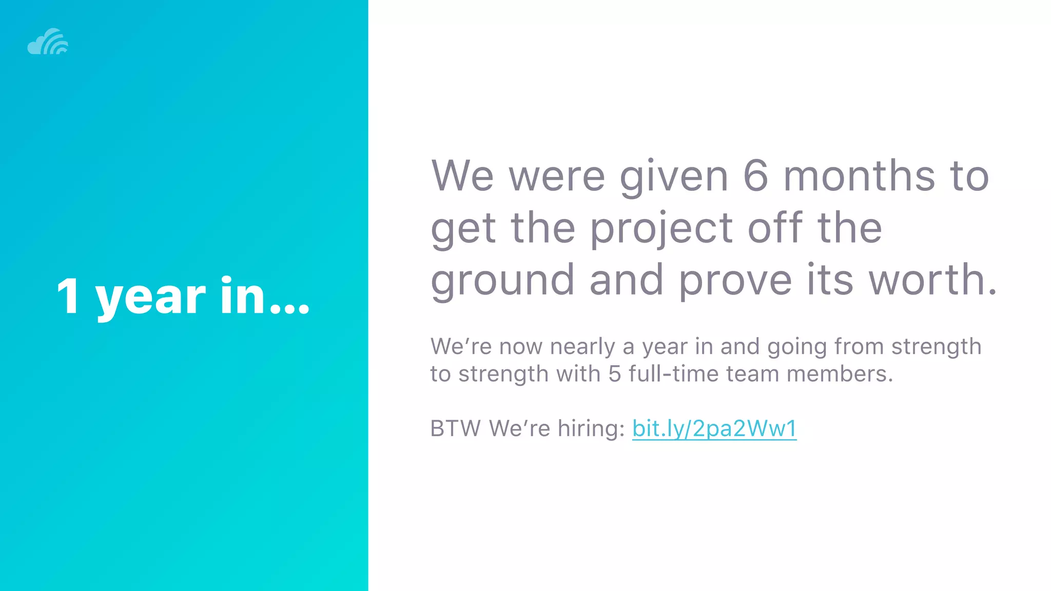 We were given 6 months to
get the project off the
ground and prove its worth.
We’re now nearly a year in and going from strength
to strength with 5 full-time team members.
BTW We’re hiring: bit.ly/2pa2Ww1
1 year in…
 