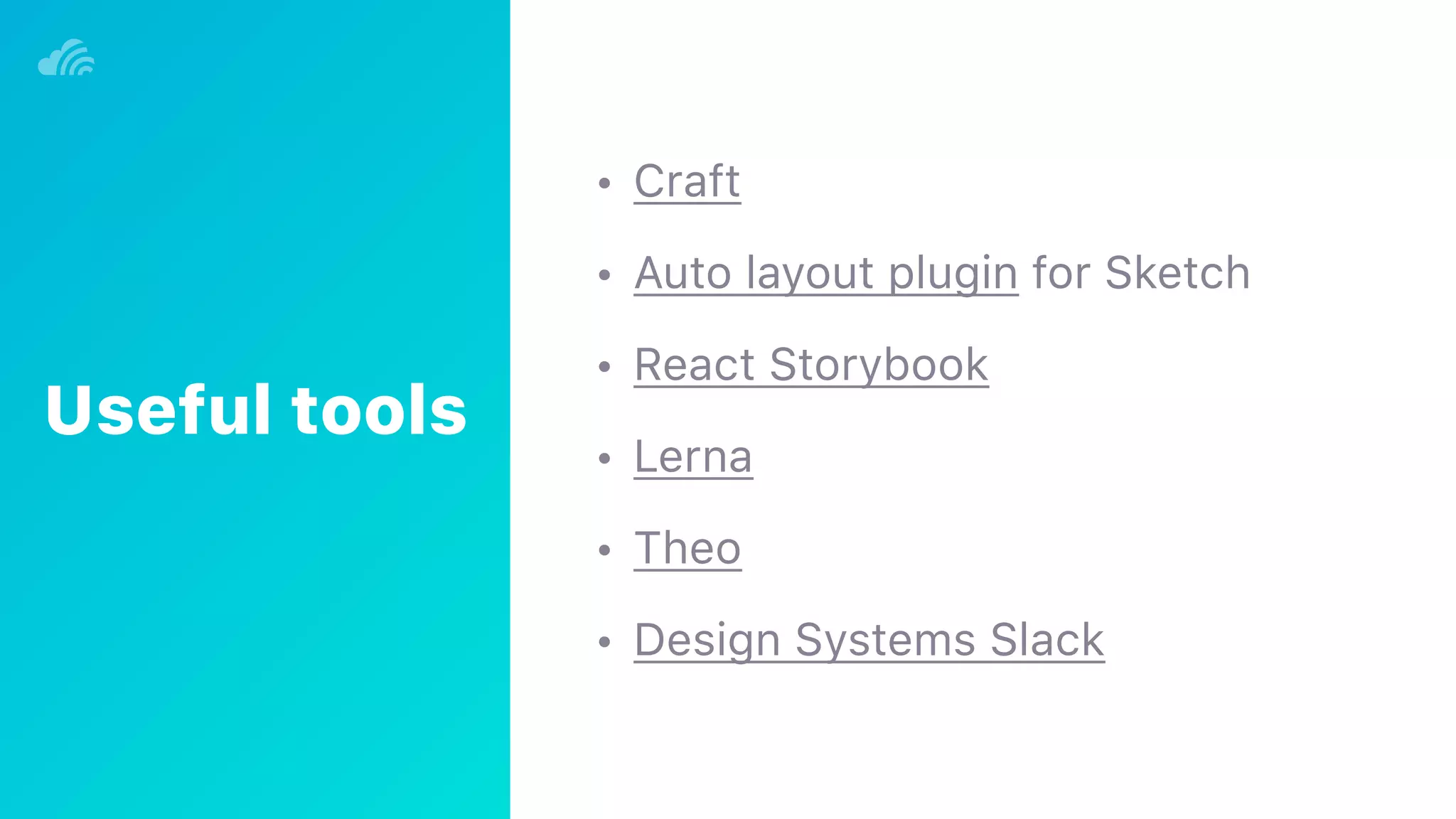• Craft
• Auto layout plugin for Sketch
• React Storybook
• Lerna
• Theo
• Design Systems Slack
Useful tools
 