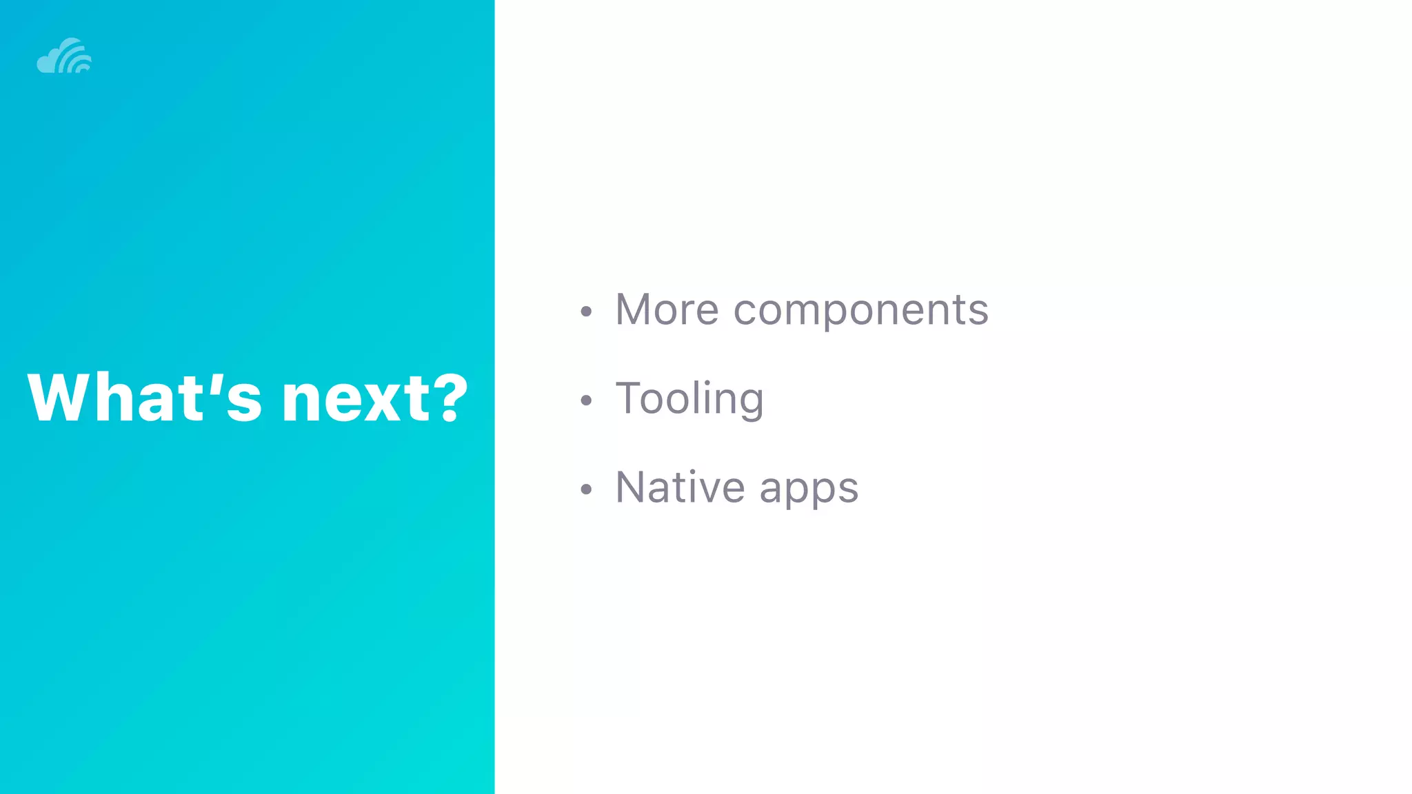 • More components
• Tooling
• Native apps
What’s next?
 