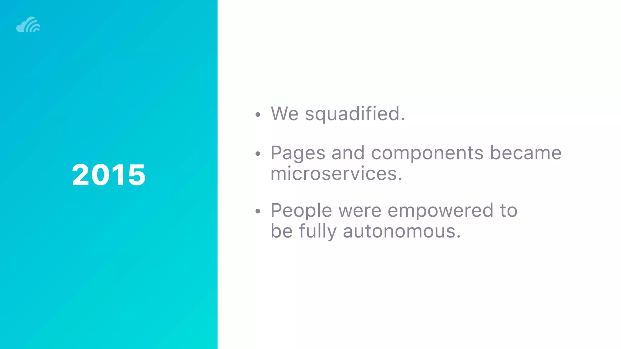 • We squadified.
• Pages and components became
microservices.
• People were empowered to 
be fully autonomous.
2015
 