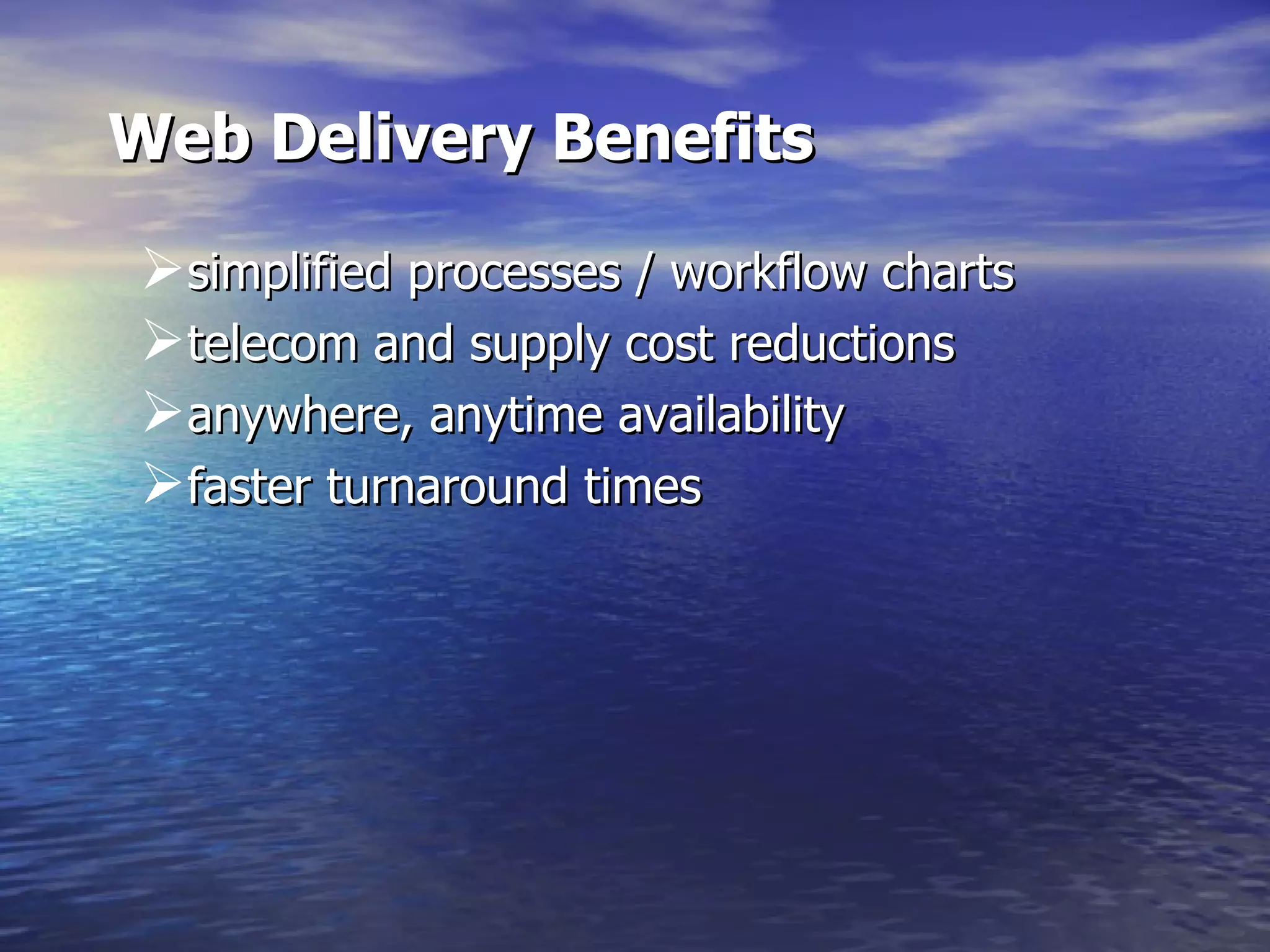 Web Delivery Benefits simplified processes / workflow charts telecom and supply cost reductions anywhere, anytime availability faster turnaround times 