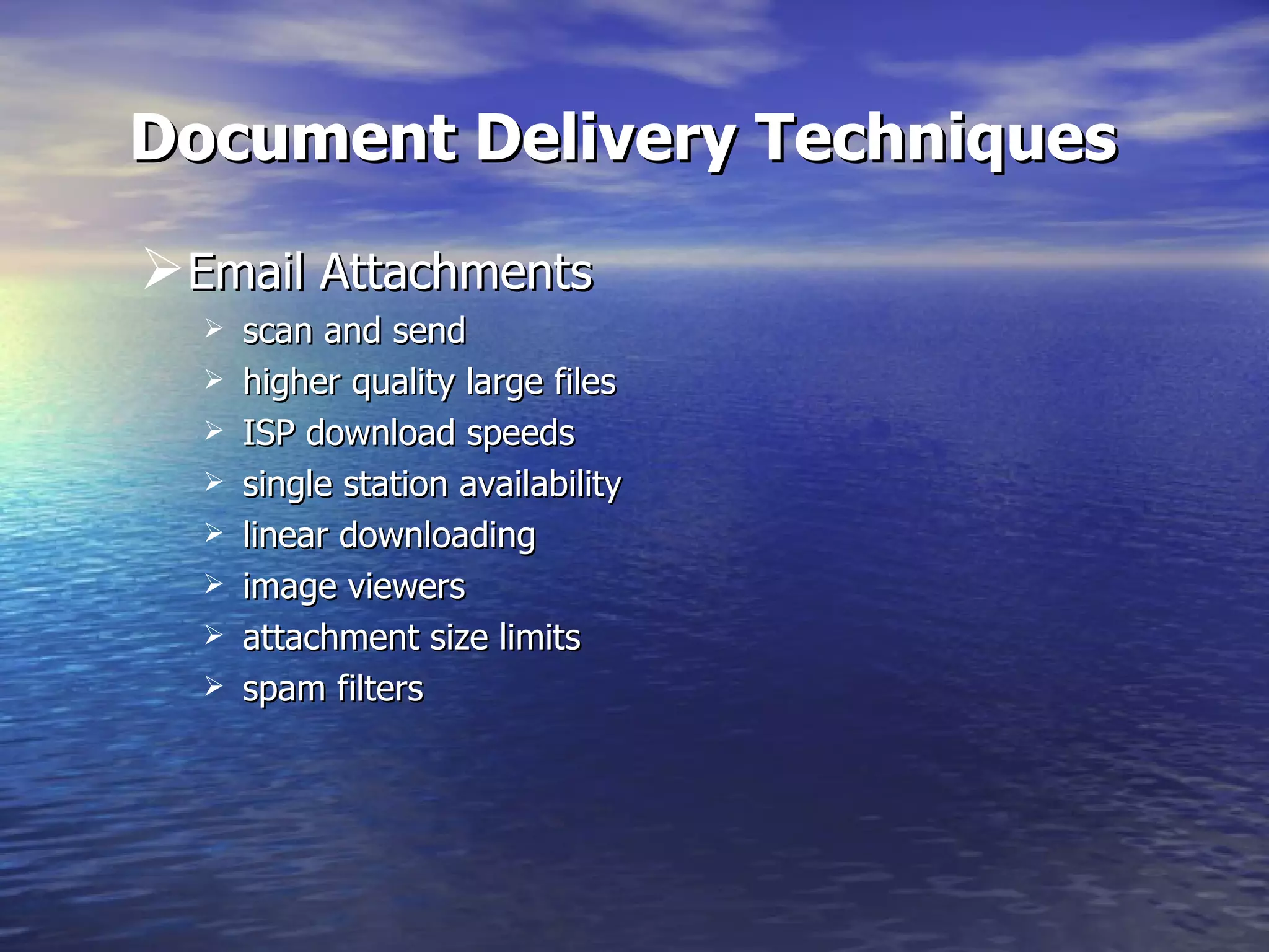 Document Delivery Techniques Email Attachments scan and send  higher quality large files ISP download speeds single station availability linear downloading image viewers attachment size limits  spam filters 