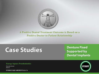 A Positive Dental Treatment Outcome is Based on a
                         Positive Doctor to Patient Relationship




Energy Square Prosthodontics
Riverside Dental
Alberta

ENERGYSQUAREDENTAL.CA
 