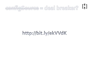 Observations (Q1 2011)Benefits:Continuous Integration“The Future” (Built in, etc.)Considerations:OOTB, only available to WebSitesRequires asking for IIS configuration…Can’t do configSource=“…”WCT done at Package Time, not Install Time