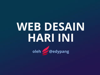 WEB DESAIN
HARI INI
oleh @edypang
 