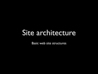 Site architecture
  Basic web site structures
 