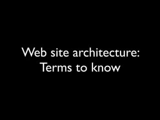Web site architecture:
  Terms to know
 