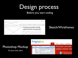 Design process
                          Before you start coding




                                             Sketch/Wireframes




Photoshop Mockup
   To share with client
 