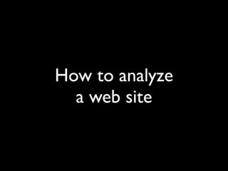 How to analyze
  a web site
 
