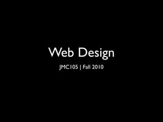 Web Design
 JMC105 | Fall 2010
 