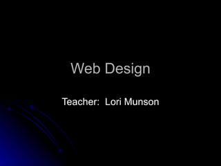 Web Design Teacher:  Lori Munson 