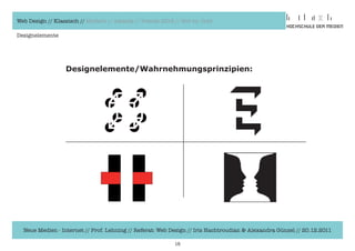 Web Design // Klassisch // Modern // Awards // Trends 2012 // Hot vs. Cold

Designelemente




                  Designelemente/Wahrnehmungsprinzipien:




  Neue Medien - Internet // Prof. Lehning // Referat: Web Design // Iris Hachtroudian & Alexandra Günzel // 20.12.2011

                                                           18
 