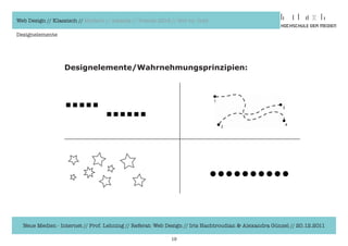 Web Design // Klassisch // Modern // Awards // Trends 2012 // Hot vs. Cold

Designelemente




                  Designelemente/Wahrnehmungsprinzipien:




  Neue Medien - Internet // Prof. Lehning // Referat: Web Design // Iris Hachtroudian & Alexandra Günzel // 20.12.2011

                                                           19
 