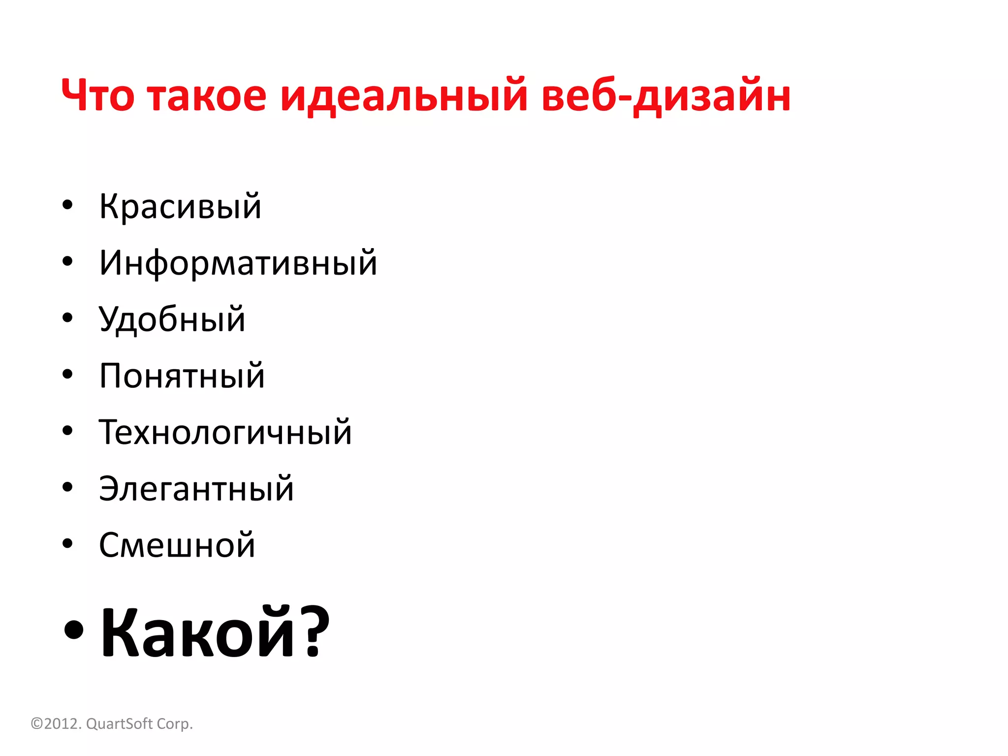 Что такое идеальный веб-дизайн

    •    Красивый
    •    Информативный
    •    Удобный
    •    Понятный
    •    Технологичный
    •    Элегантный
    •    Смешной

    • Какой?
©2012. QuartSoft Corp.
 