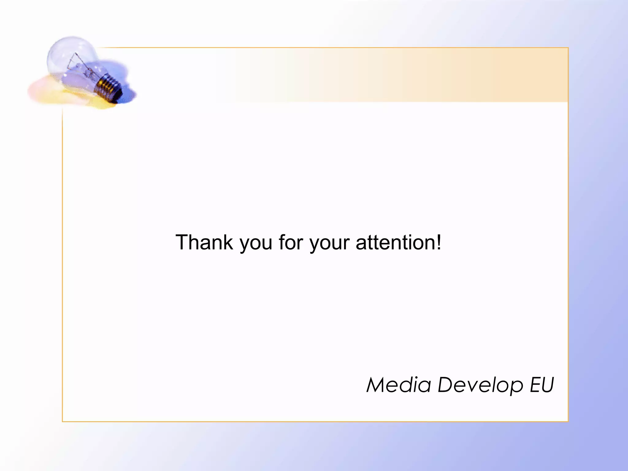 Thank you for your attention!




                    Media Develop EU
 