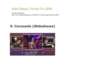9. Carousels (Slideshows) Web Design Trends For 2009 Smashing Magazine http://www.smashingmagazine.com/2009/01/14/web-design-trends-for-2009/ 