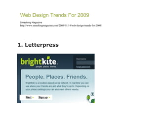 1. Letterpress Web Design Trends For 2009 Smashing Magazine http://www.smashingmagazine.com/2009/01/14/web-design-trends-for-2009/ 