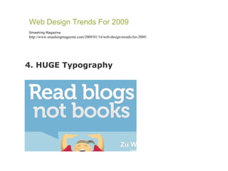 4. HUGE Typography Web Design Trends For 2009 Smashing Magazine http://www.smashingmagazine.com/2009/01/14/web-design-trends-for-2009/ 
