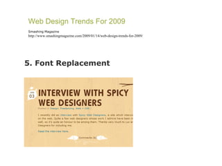 5. Font Replacement Web Design Trends For 2009 Smashing Magazine http://www.smashingmagazine.com/2009/01/14/web-design-trends-for-2009/ 