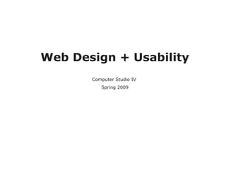 Web Design + Usability Computer Studio IV  Spring 2009 