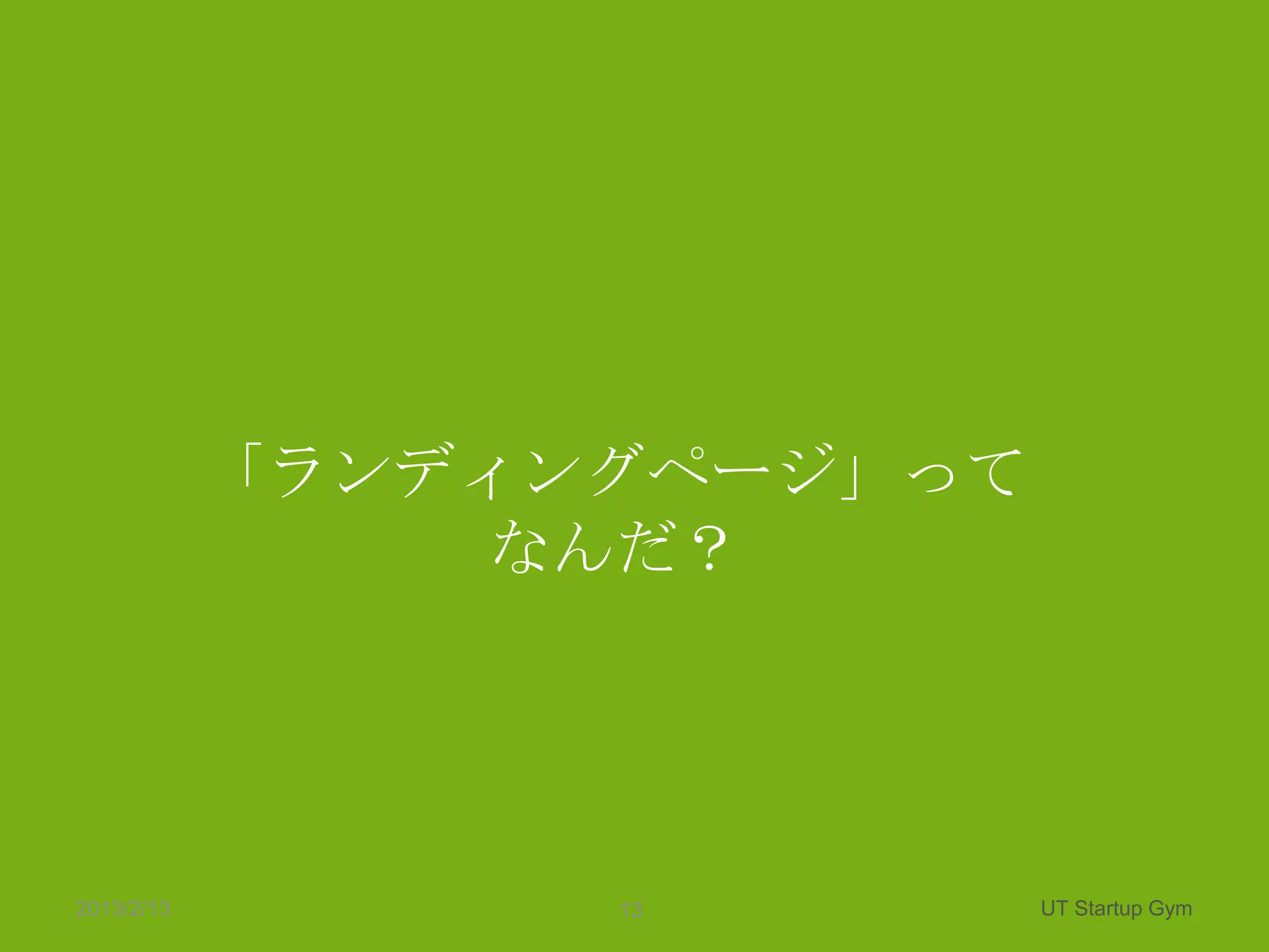 「ランディングページ」って
                なんだ？




2013/2/13         13        UT Startup Gym
 