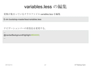 variables.less の編集
変数が集まっているクラスファイル variables.less を編集

$ vim bootstrap-master/less/variables.less



ナビゲーションバーの背景色を変更する。
...