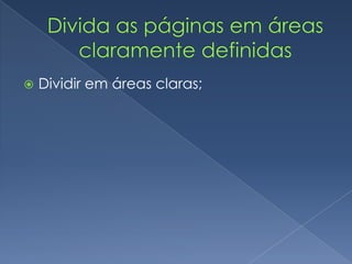  Dividir em áreas claras;
 